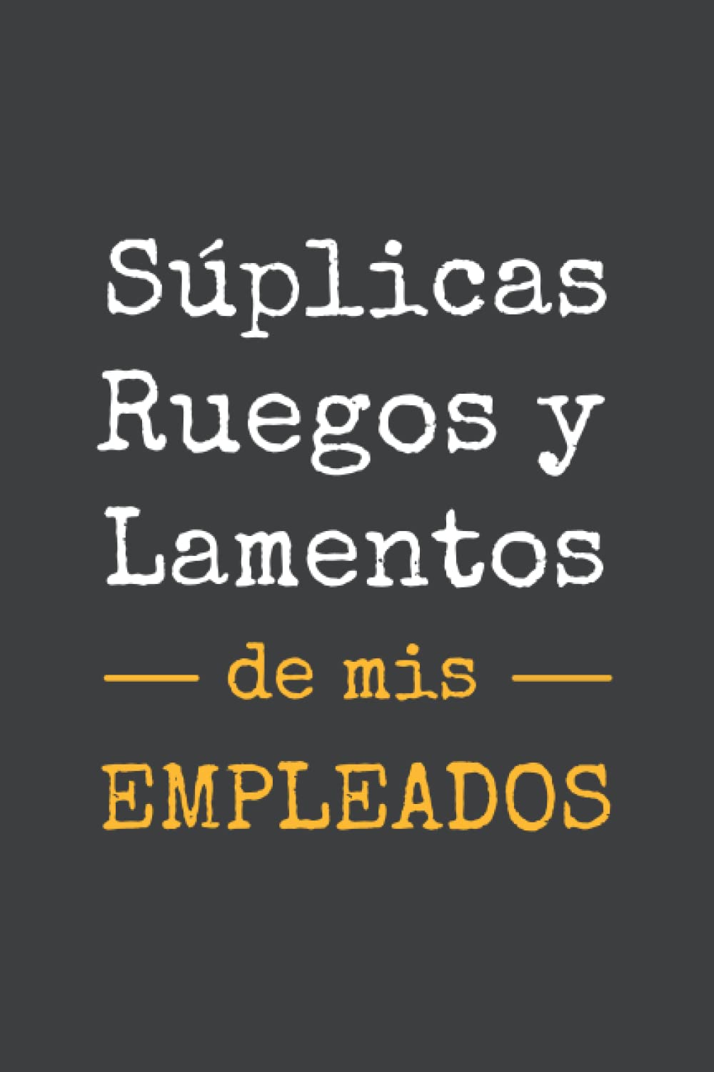 Libro: SÚPLICAS...: Cuaderno de Notas | Diario, Apuntes o Agenda | Regalo Divertido y Original para Empresas u Oficinas. Jefes o Directores. Despedida, Navidad o Cumpleaños. (Spanish Edition)