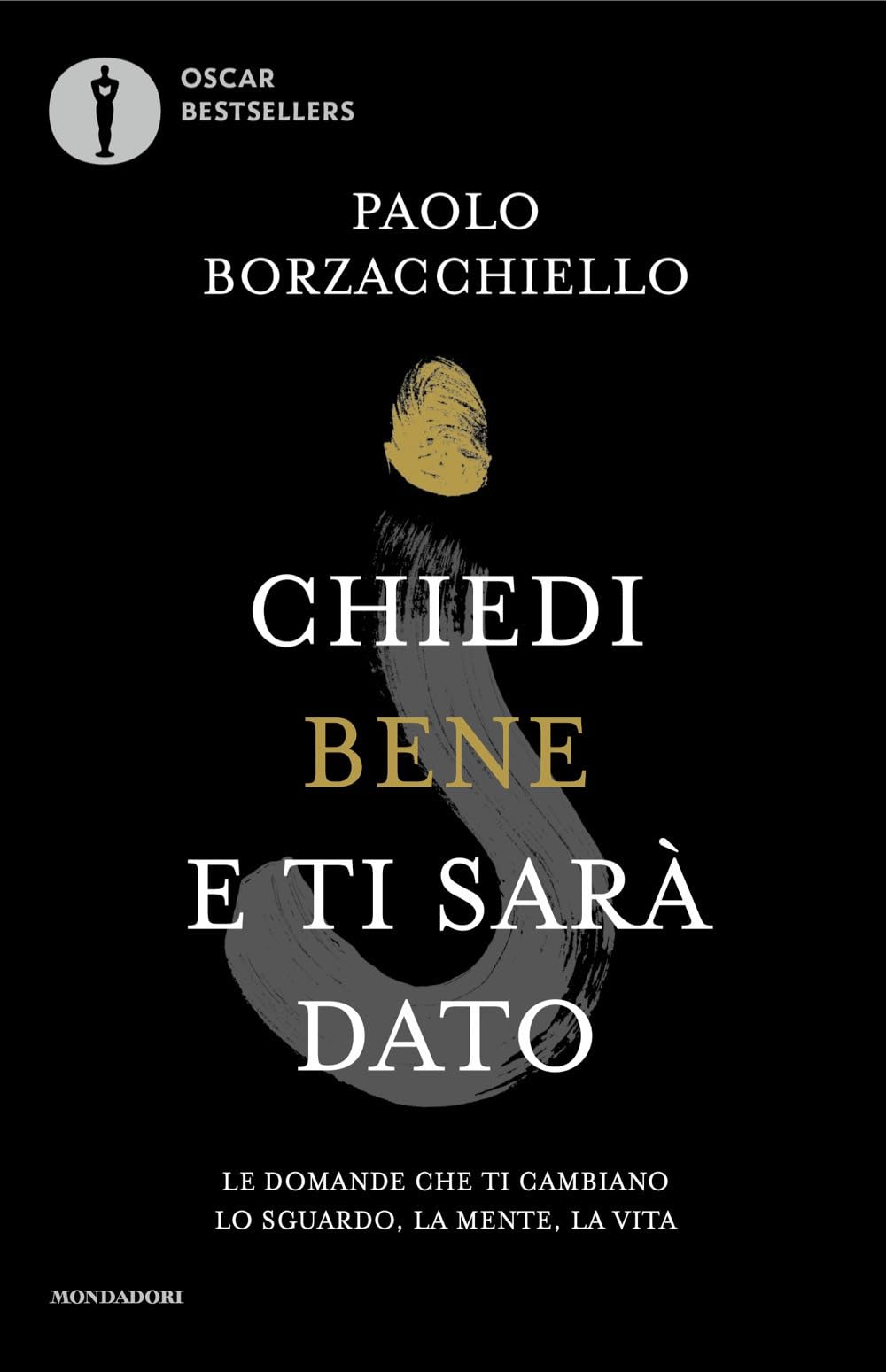 Libro: Chiedi bene e ti sarà dato. Le domande che ti cambiano lo sguardo, la mente, la vita (Oscar bestsellers)