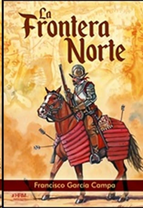 Libro: LA FRONTERA NORTE. EL NACIMIENTO DEL "FAR WEST" ESPAÑOL. (HISTORIA MILITAR)