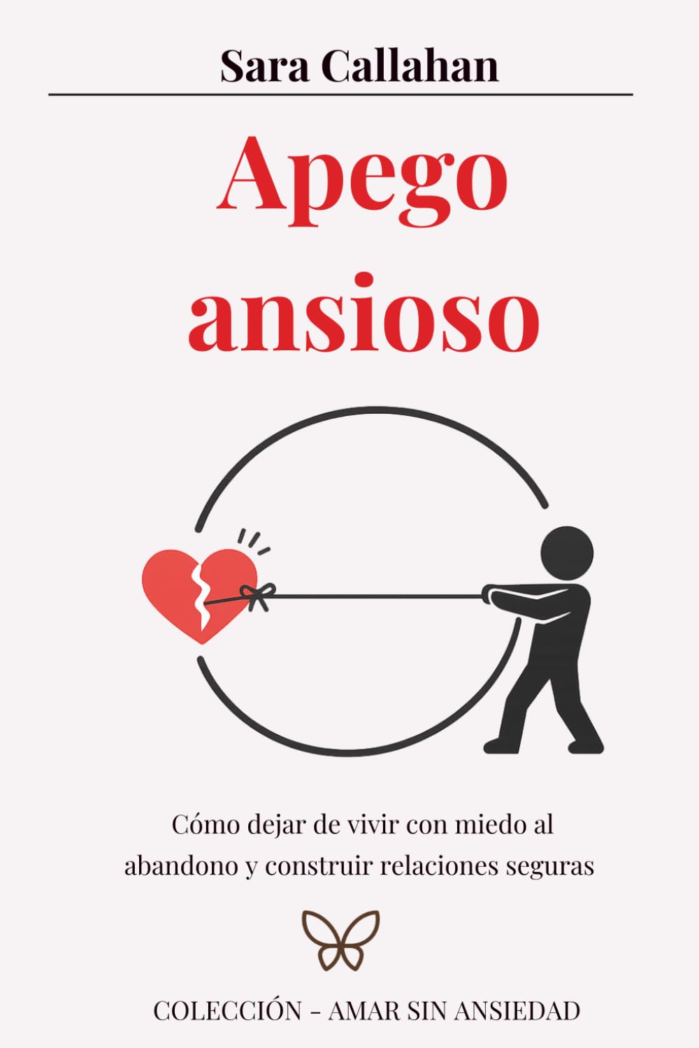 Libro: Apego ansioso: Cómo dejar de vivir con miedo al abandono y construir relaciones seguras (Amar sin ansiedad)