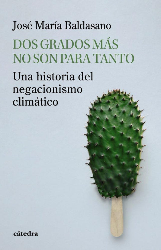Dos grados más no son para tanto: Una historia del negacionismo climático (Historia. Serie menor)
