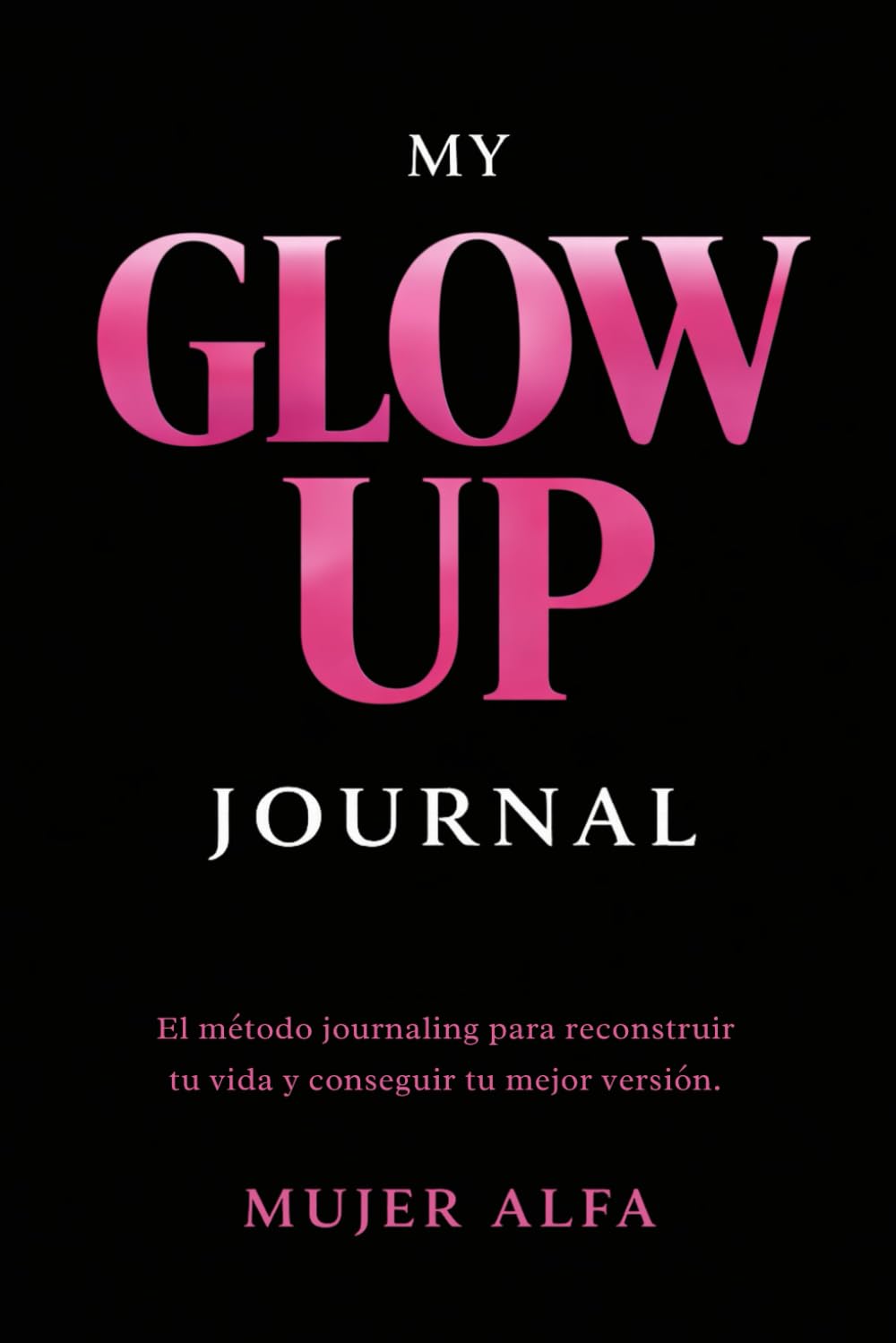 Libro: My Glow Up Journal: El método journaling para reconstruir tu vida y conseguir tu mejor versión | 90 días de transformación (Spanish Edition)