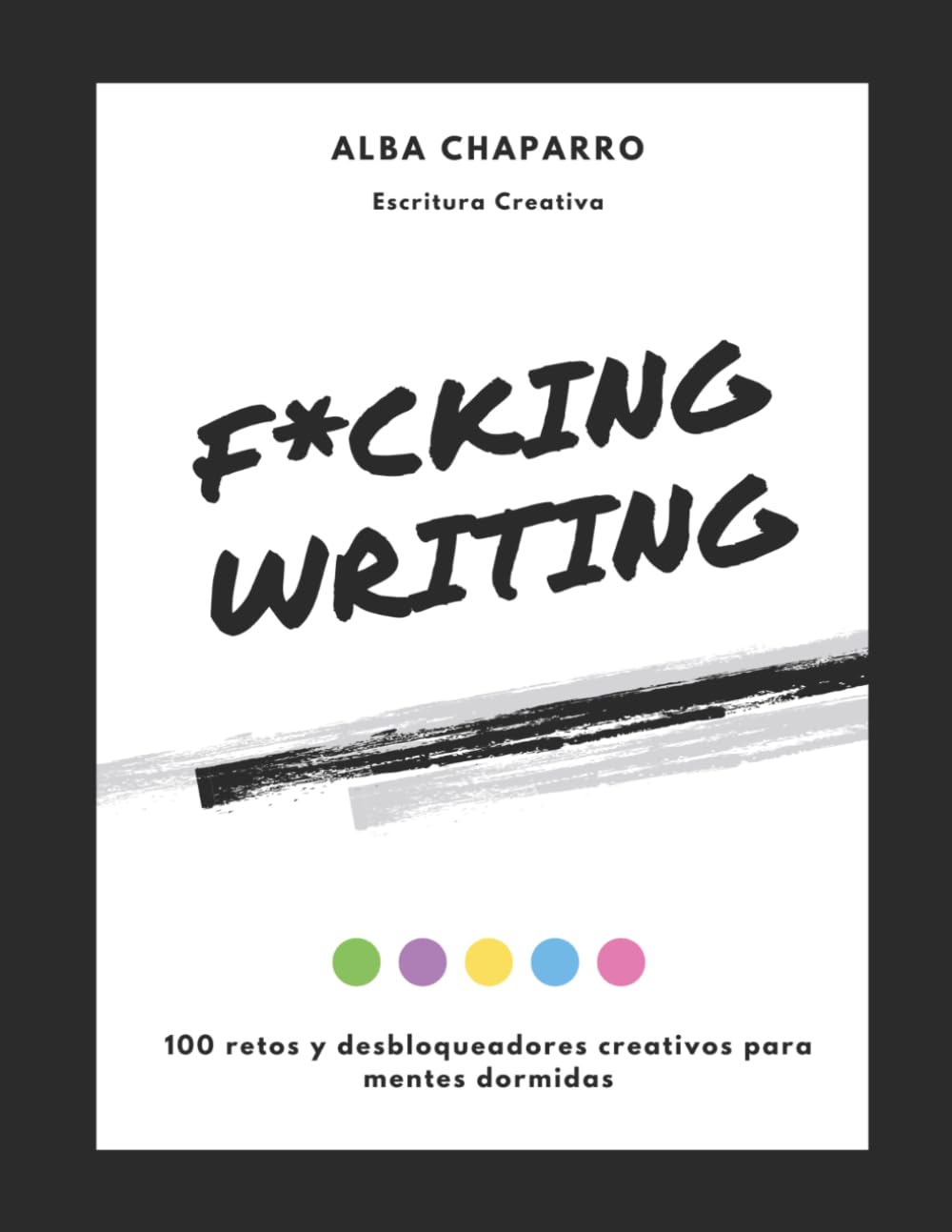 F*cking Writing: 100 retos y desbloqueadores creativos para mentes dormidas
