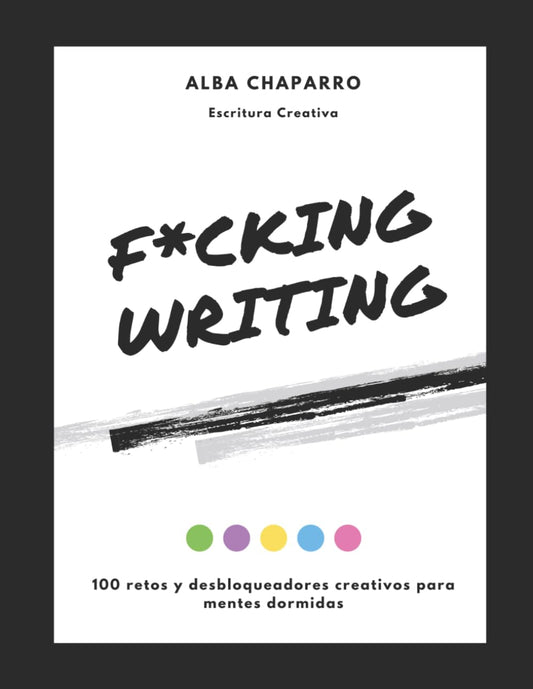 F*cking Writing: 100 retos y desbloqueadores creativos para mentes dormidas