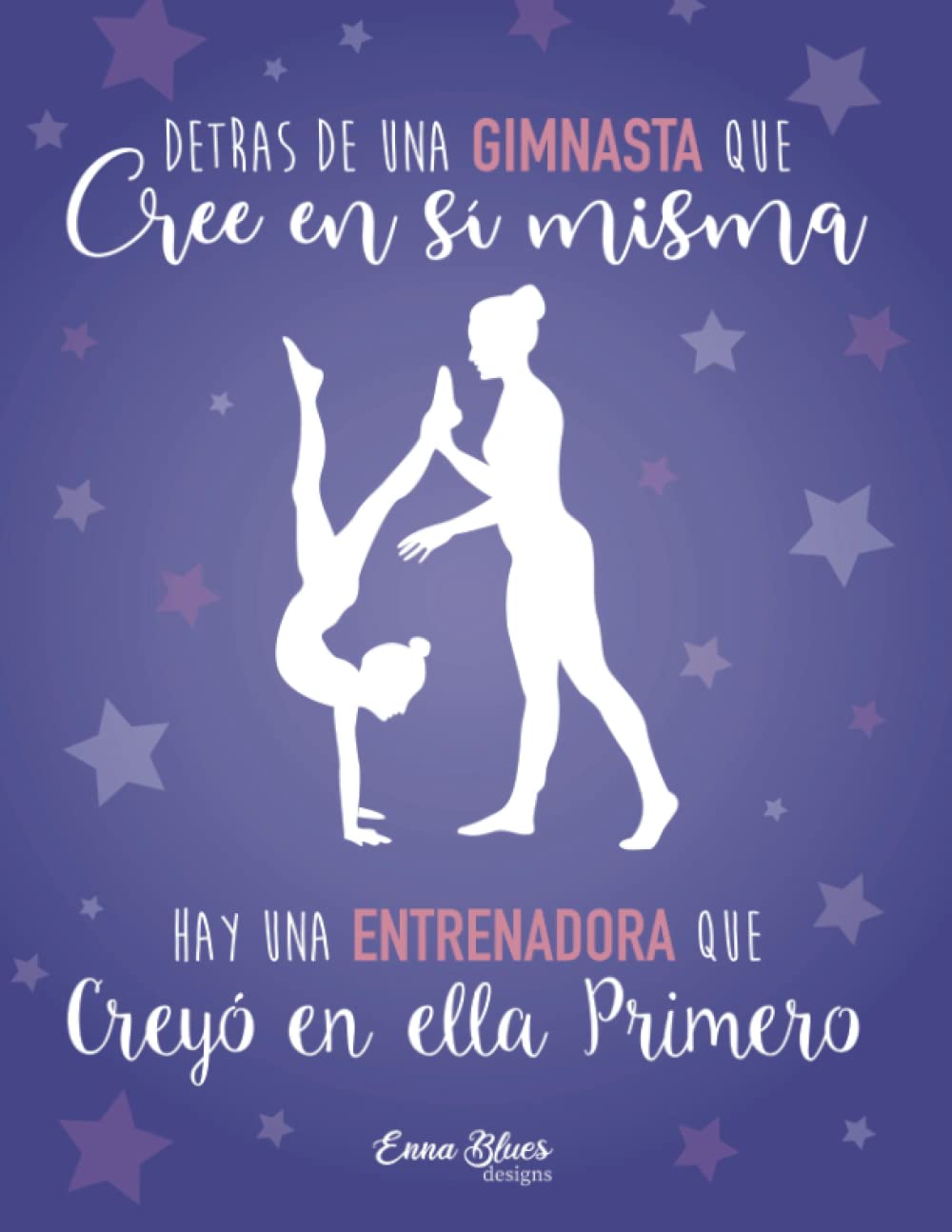 Libro: Detrás de una gimnasta que cree en sí misma hay una entrenadora que creyó en ella primero.: Cuaderno especial para regalar a entrenadoras de gimnasia rítmica. Versión morado (Cuadernos Enna Blues)