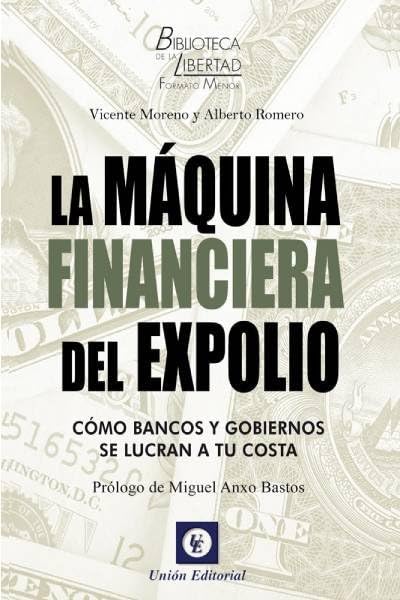 Libro: LA MÁQUINA FINANCIERA DEL EXPOLIO: Cómo bancos y gobiernos se lucran a tu costa: 1 (Biblioteca de la libertad)