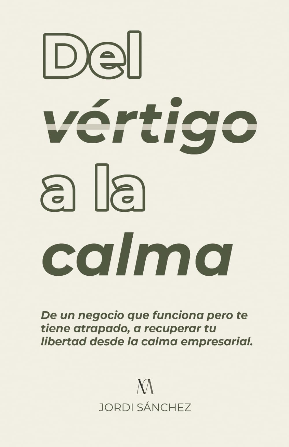 Libro: Del vértigo a la calma (Autoconocimiento y Emprendimiento): De un negocio que funciona pero te tiene atrapado, a recuperar tu libertad desde la calma empresarial