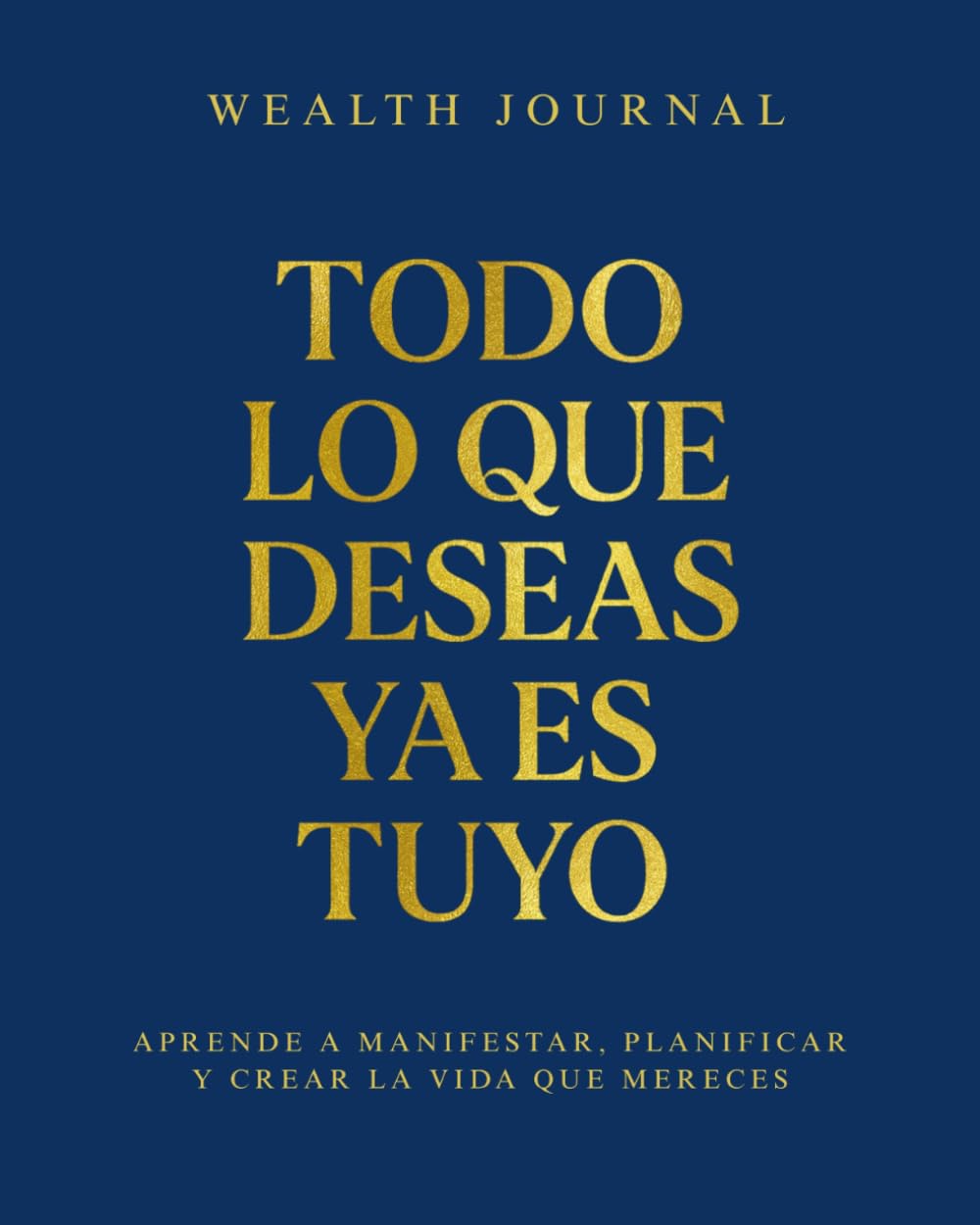 Wealth Journal - Todo lo que deseas ya es tuyo: Aprende a manifestar, planificar y crear la vida que mereces
