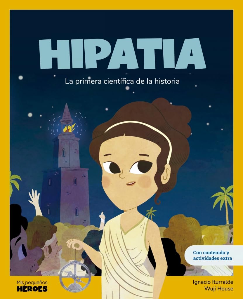Hipatia: La primera científica de la historia / Libro infantil con juegos y actividades extra / Cuentos para niños para conocer a los grandes ... que los inspiraron. (Mis pequeños héroes)