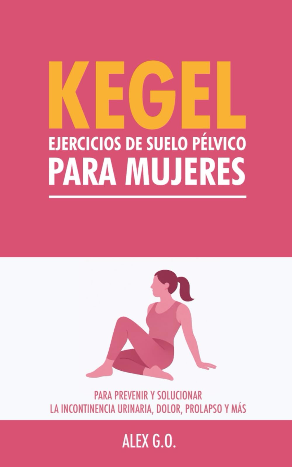 Libro: Kegel: Ejercicios de suelo pélvico para mujeres: Para prevenir y solucionar la incontinencia urinaria, dolor, prolapso y más