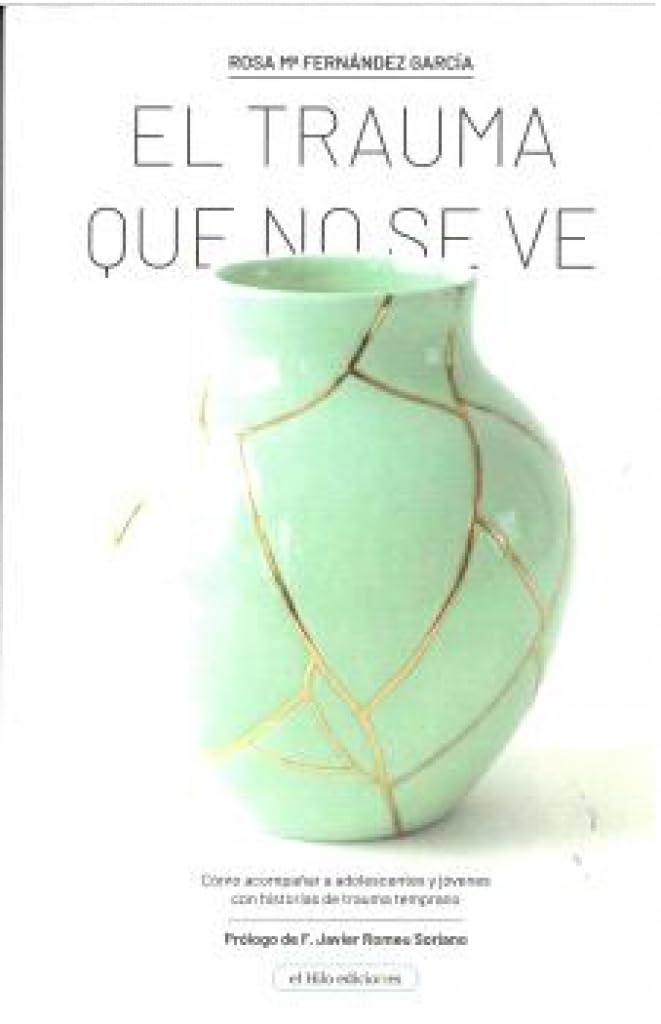 Libro: EL TRAUMA QUE NO SE VE: Cómo acompañar a adolescentes y jóvenes con historias de trauma temprano