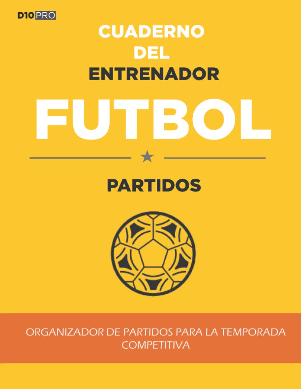 Libro: El Cuaderno del Entrenador de FUTBOL - PARTIDOS: Organizador de partidos para la temporada competitiva