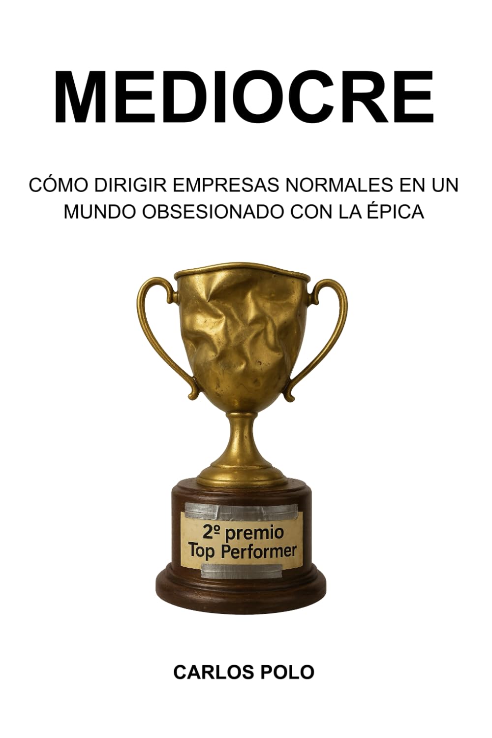 Libro: MEDIOCRE: Cómo dirigir empresas normales en un mundo obsesionado con la épica (Spanish Edition)
