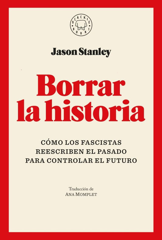 Borrar la historia: Cómo los fascistas reescriben el pasado para controlar el futuro