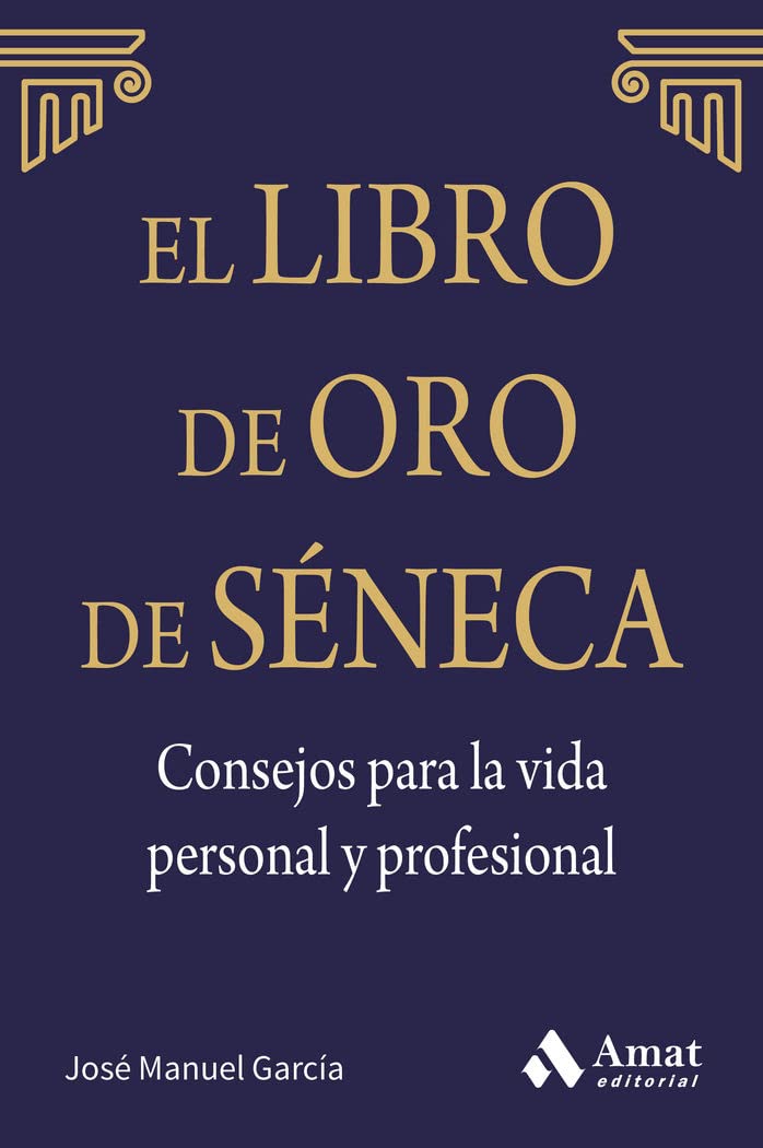 Libro: El libro de Oro de Séneca. Consejos para la vida personal y profesional: Lo que tú piensas de ti mismo es mucho más importante de lo que los otros opinen de ti. Deja que Séneca guíe tu vida