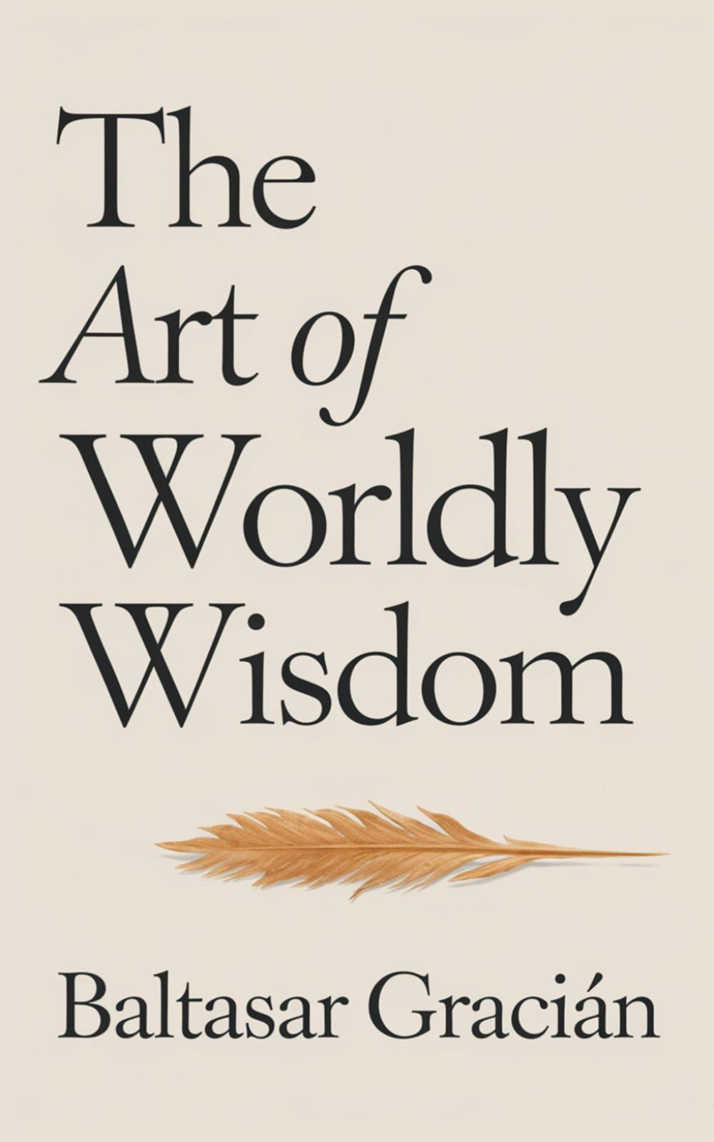 Libro: The Art of Worldly Wisdom: The Original Classic by Baltasar Gracian - A Timeless and Wise Guide to Navigating Life and Living in the World of Adults