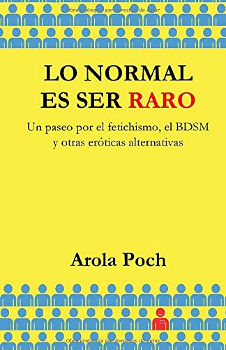 Libro: Lo normal es ser raro: Un paseo por el fetichismo, el BDSM y otras eróticas alternativas (Spanish Edition)