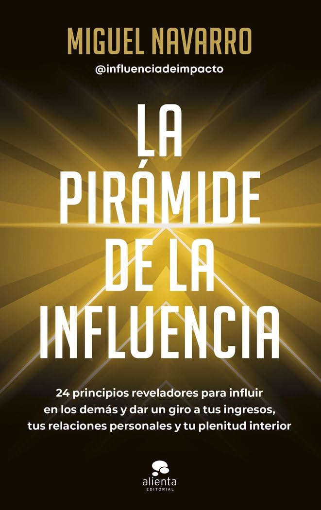 Libro: La pirámide de la influencia: 24 principios reveladores para influir en los demás y dar un giro a tus ingresos, tus relaciones personales y tu plenitud interior (Alienta)
