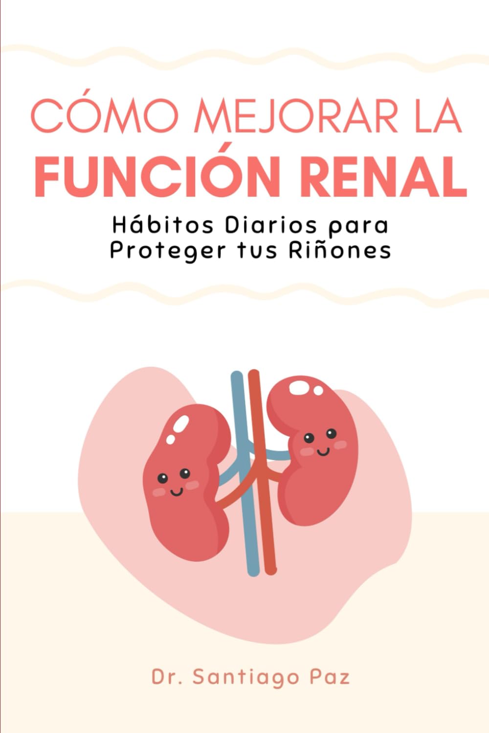 Libro: Cómo Mejorar la Función Renal: Hábitos Diarios para Proteger tus Riñones