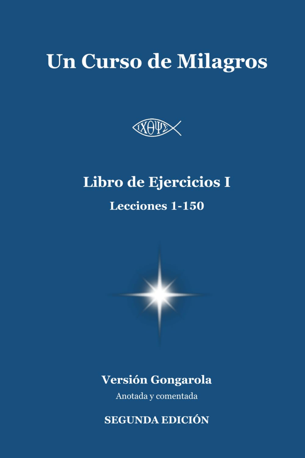 Libro: Un Curso de Milagros - Libro de Ejercicios I (Lecciones 1-150): Versión Gongarola (SEGUNDA EDICIÓN). Anotada y Comentada. (Un Curso de Milagros - Versión Gongarola)
