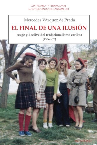 Libro: El final de una ilusión: Auge y declive del tradicionalismo carlista (1957-1967) (Coleccin Luis Hernando de Larramendi. Historia del Carlismo) (Spanish Edition)