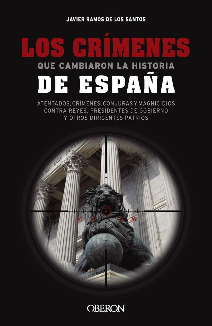 Libro: Los crímenes que cambiaron la historia de España: Atentados, crímenes, conjuras y magnicidios contra reyes, presidentes de Gobierno y otros dirigentes patrios