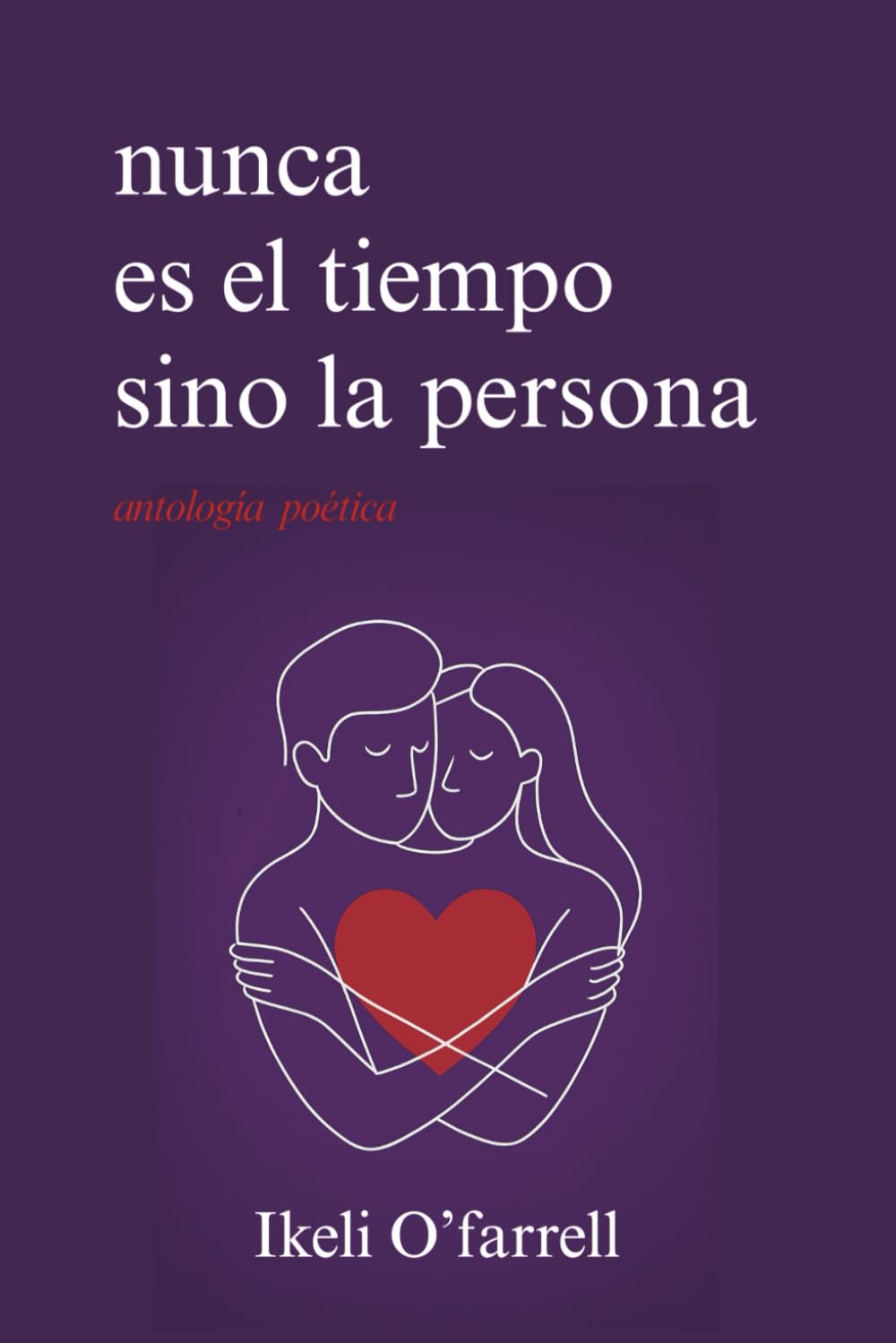 Libro: Nunca es el tiempo sino la persona: Poesía sobre el amor verdadero, la distancia y el desamor