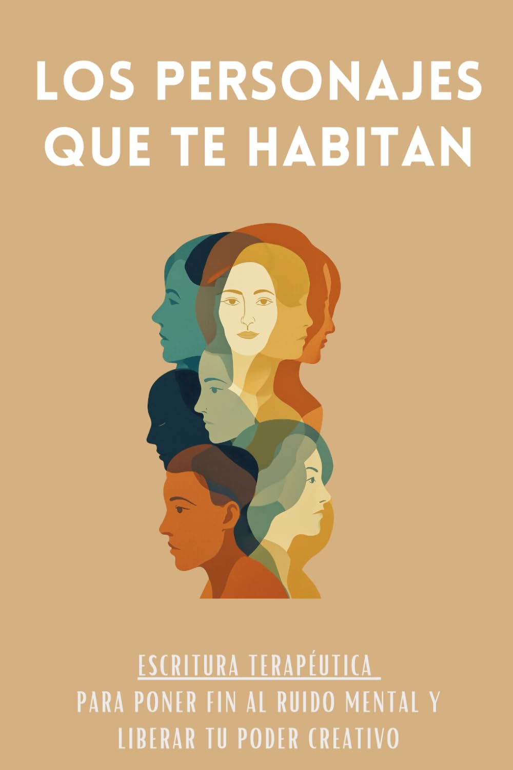 Los Personajes Que Te Habitan: Escritura terapéutica para poner fin al ruido mental y liberar tu poder creativo