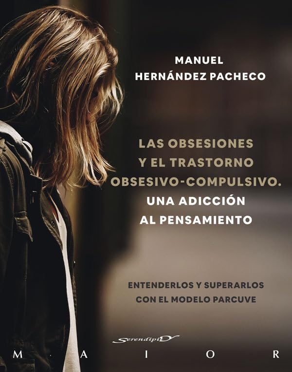Libro: Las obsesiones y el trastorno obsesivo-compulsivo. Una adicción al pensamiento. Entenderlos y superarlos con el modelo PARCUVE.: 73 (Serendipity Maior)