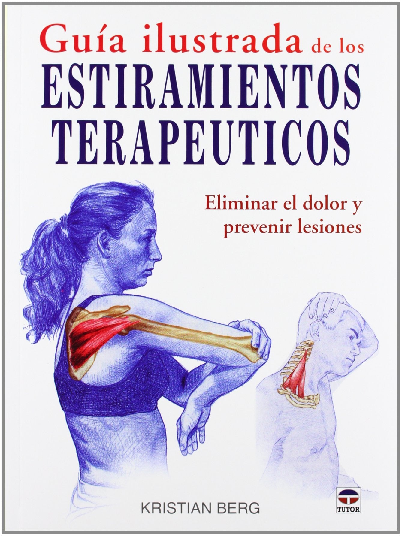 Libro: GUÍA ILUSTRADA DE LOS ESTIRAMIENTOS TERAPÉUTICOS: ELIMINAR EL DOLOR Y PREVENIR LESIONES (EN FORMA)