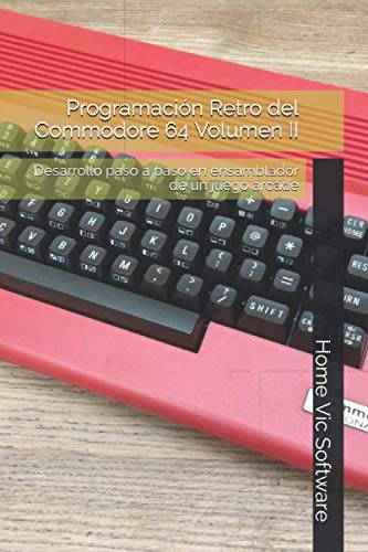 Libro: Programación Retro del Commodore 64 Volumen II: Desarrollo paso a paso en ensamblador de un juego arcade (Programación Retro del Commodore 64 - Colección Completa)