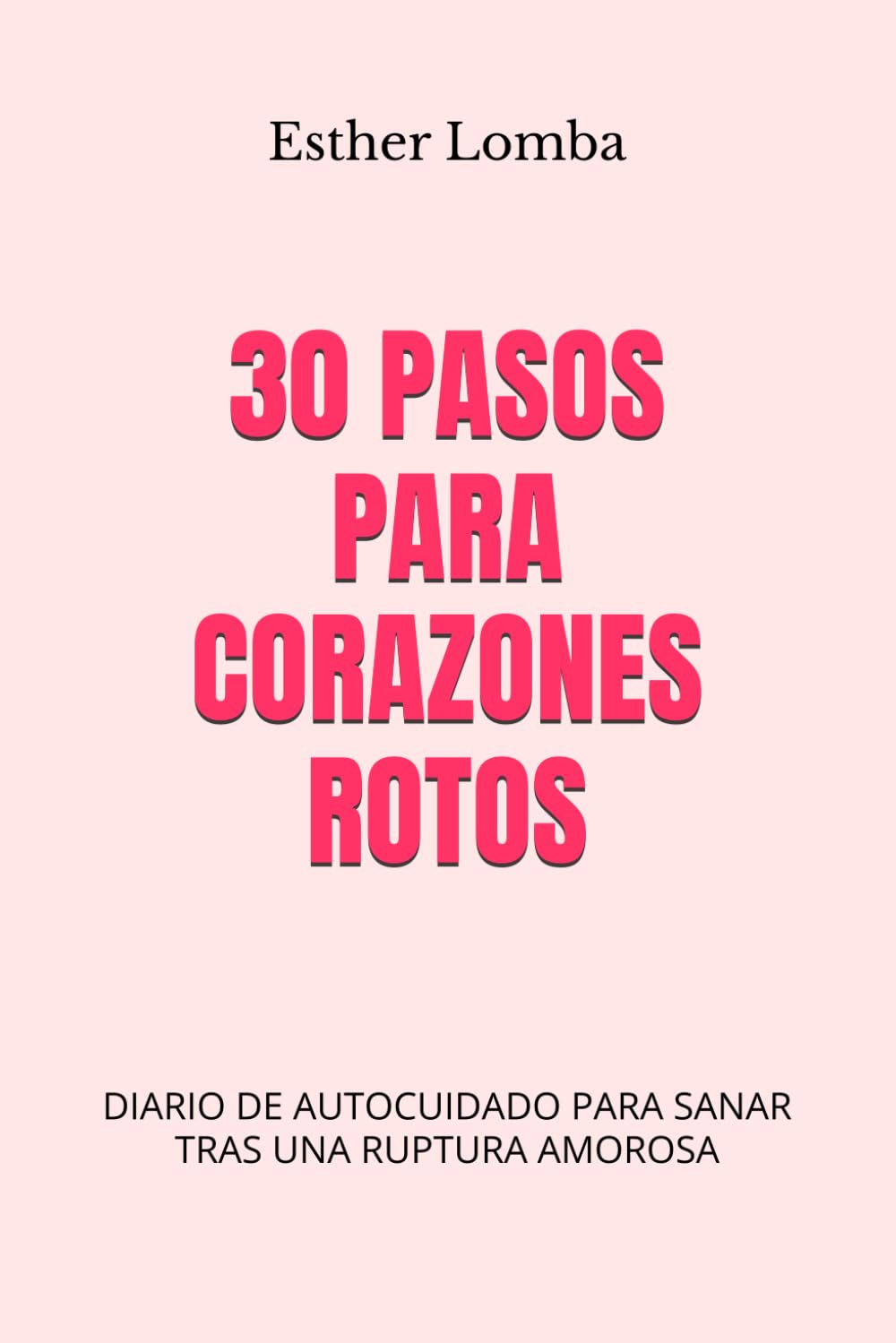 Libro: 30 PASOS PARA CORAZONES ROTOS: DIARIO DE AUTOCUIDADO PARA SANAR TRAS UNA RUPTURA AMOROSA (Spanish Edition)