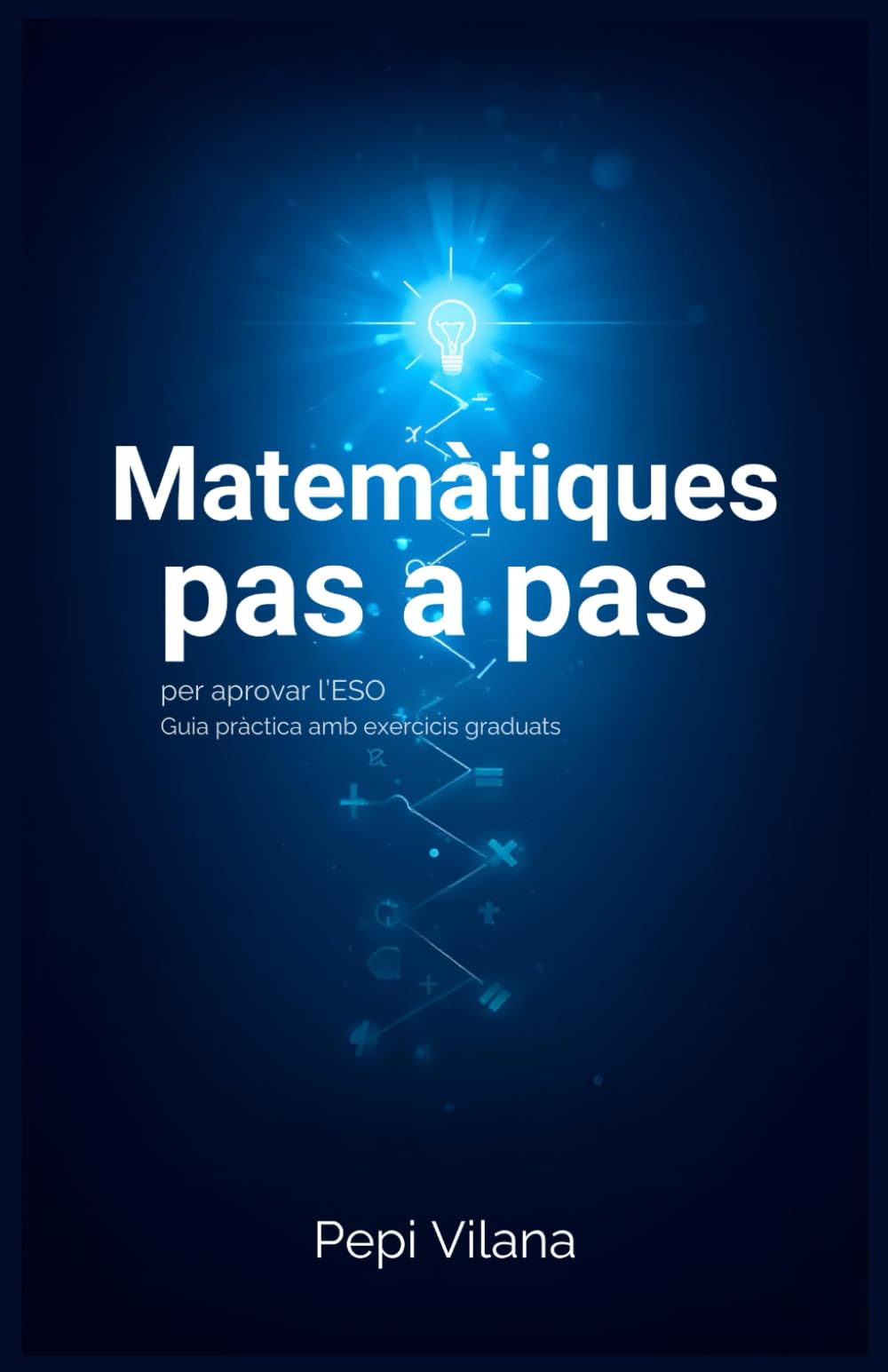 Libro: MATEMÀTIQUES PAS A PAS per aprovar l'ESO: Guia pràctica amb exercicis graduats (Catalan Edition)