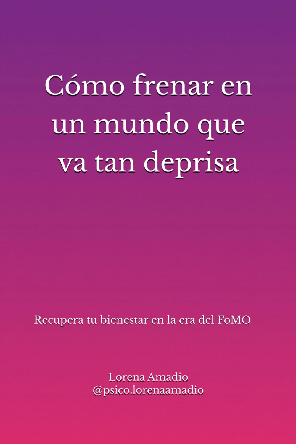 Libro: Cómo frenar en un mundo que va tan deprisa: Recupera tu bienestar en la era del FoMO (Spanish Edition)
