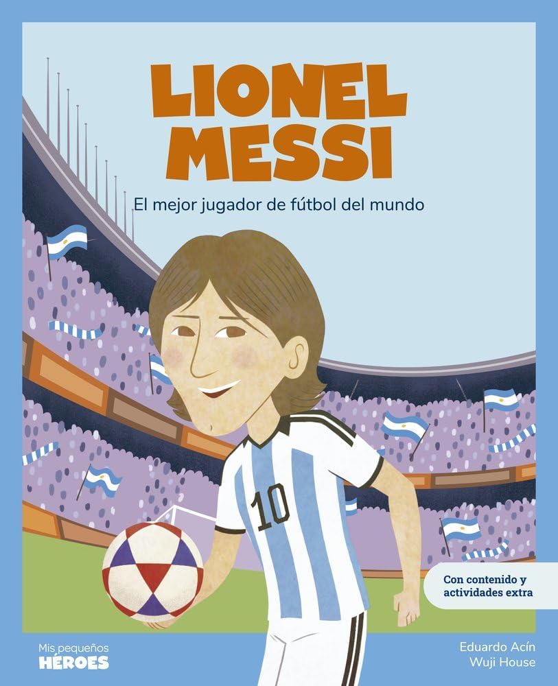 Libro: Lionel Messi: El mejor jugador de fútbol del mundo / Libro infantil con juegos y actividades extra / Cuentos para niños para conocer a los grandes ... que los inspiraron (Mis pequeños héroes)