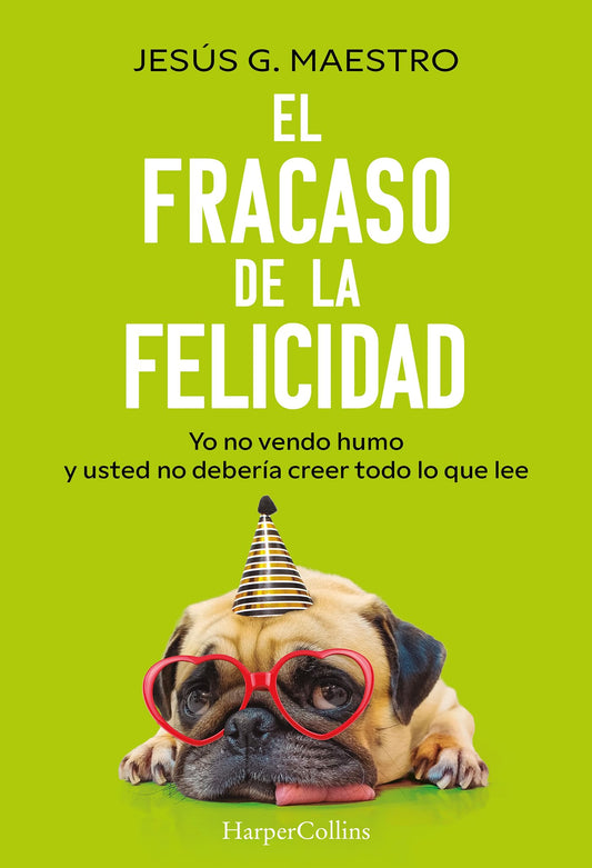 El fracaso de la felicidad: Yo no vendo humo y usted no debería creer todo lo que lee (HARPER NO FICCION)