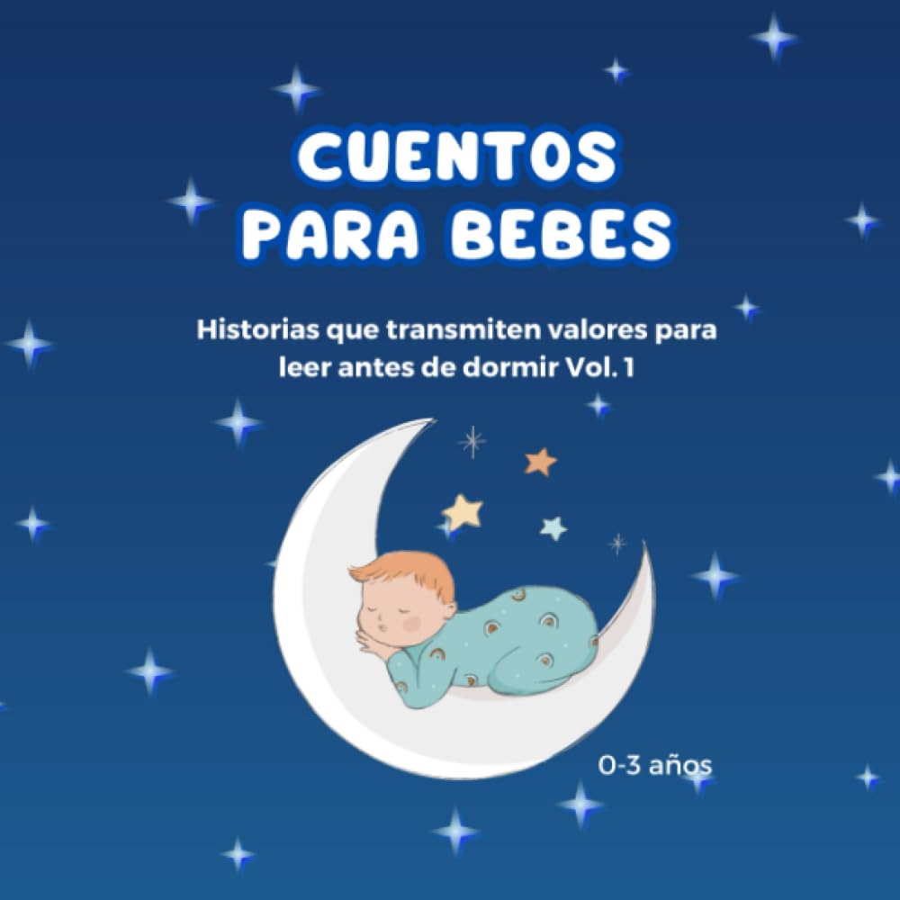 Libro: CUENTOS PARA BEBES: Cuentos para bebes/niños de 0,1,2 y 3 años que transmiten valores con ilustraciones para leer antes de dormir (CUENTOS PARA BEBES DE 0,1,2 Y 3 AÑOS EN ESPAÑOL)