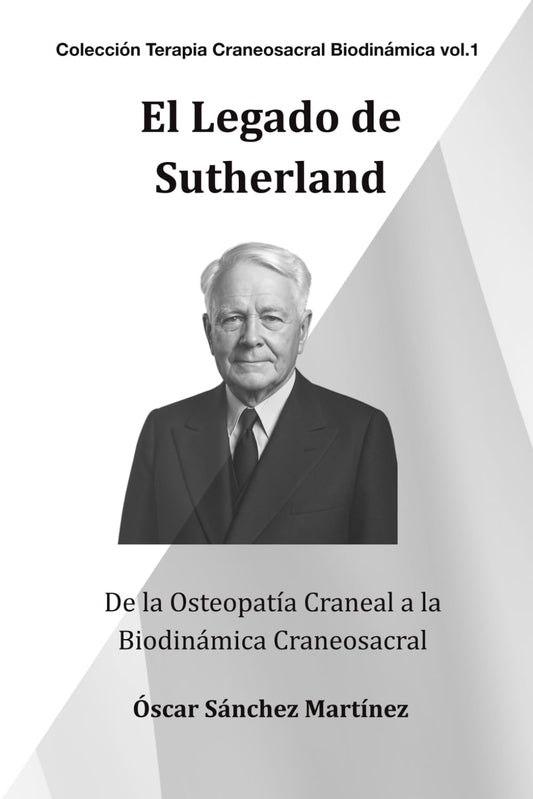 El Legado de Sutherland: De la Osteopatía Craneal a la Biodinámica Craneosacral (Colección Terapia Craneosacral Biodinámica)