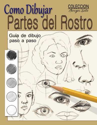 Libro: Como dibujar Partes del Rostro: Aprende a dibujar la estructura de ojos, boca, nariz y orejas: Volume 24 (Coleccion Borges Soto)