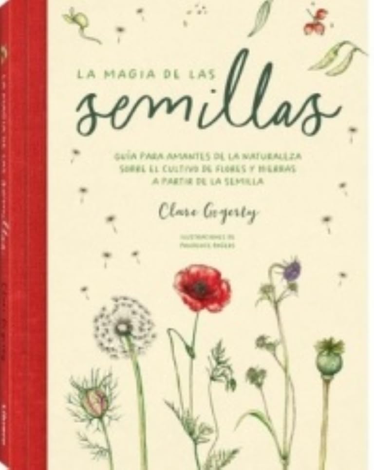 Libro: MAGIA DE LAS SEMILLAS, LA: GUIA PARA AMANTES DE LA NATURALEZA SOBRE EL CULTIVO DE FLORES Y HIERBAS A PARTIR DE LA SEMILLA
