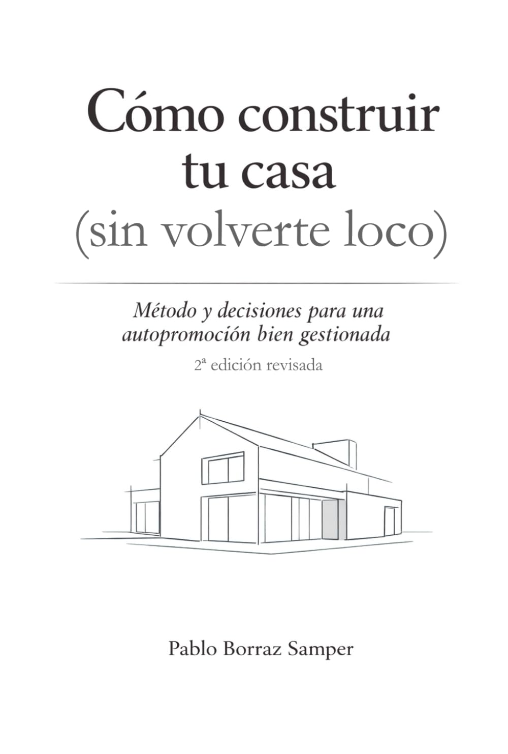Libro: Cómo construir tu casa (sin volverte loco): Método y decisiones para una autopromoción bien gestionada