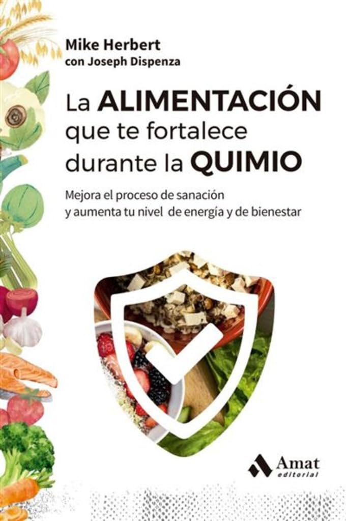 Libro: La alimentación que te fortalece durante la quimio: Mejora el proceso de sanación y aumenta tu nivel de energía y de bienestar