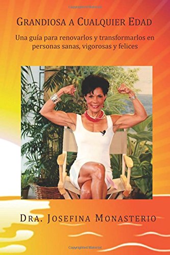 Libro: Grandiosa a Cualquier Edad: Una guia para renovarlos y transformarlos en personas sanas, vigorosas y felices: Volume 1