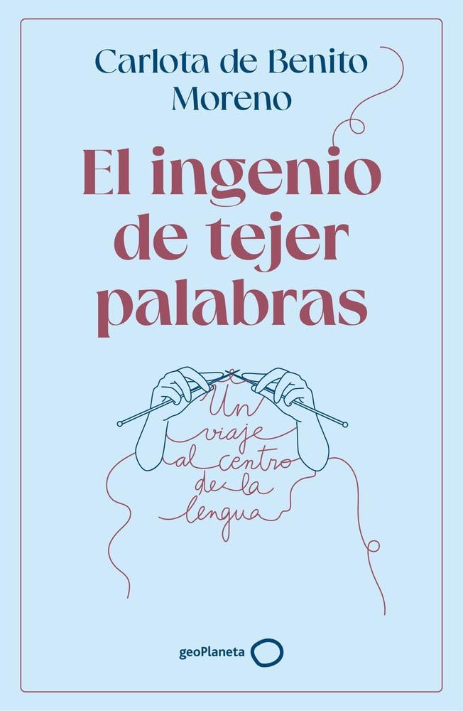 Libro: El ingenio de tejer palabras: Un viaje al centro de la lengua (geoPlaneta Ciencia)