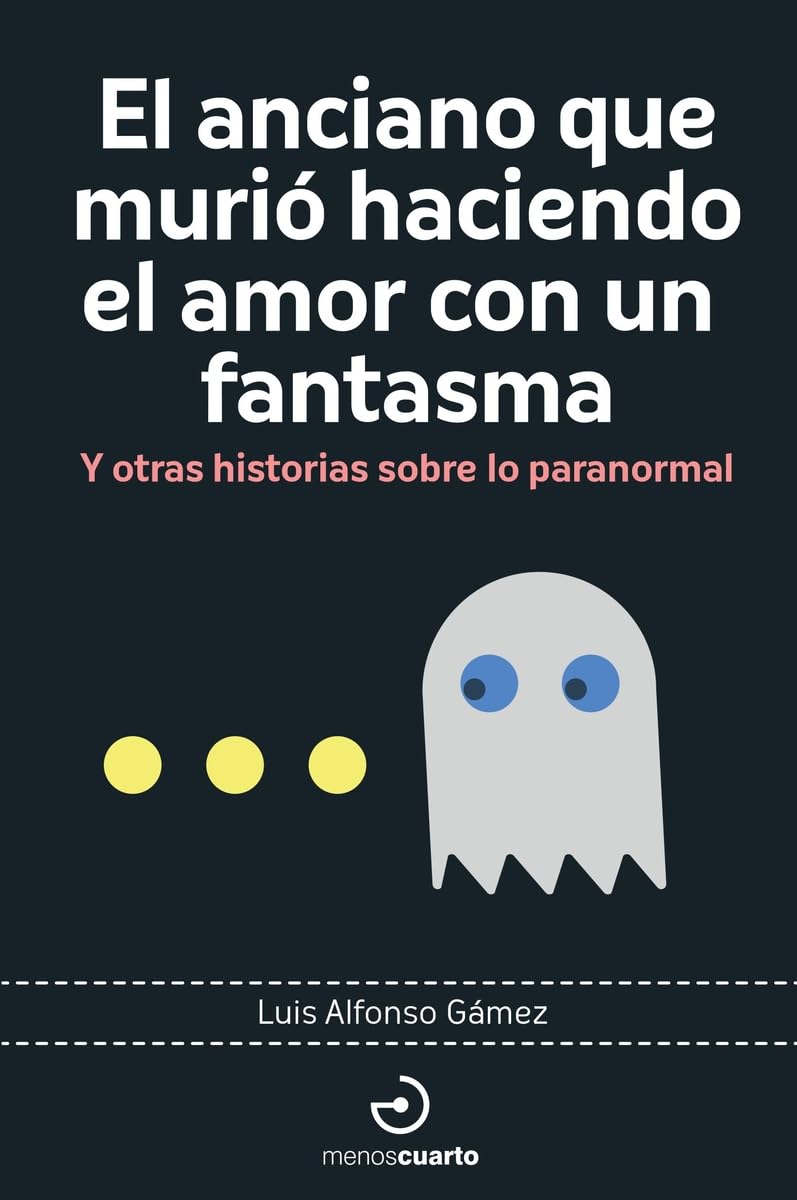 Libro: El anciano que murió haciendo el amor con un fantasma: Y otras historias sobre lo paranormal