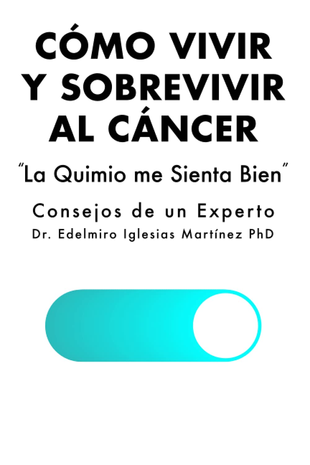 Libro: CÓMO VIVIR Y SOBREVIVIR AL CÁNCER. LA QUIMIO ME SIENTA BIEN: CONSEJOS DE UN EXPERTO