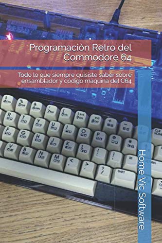 Libro: Programación Retro del Commodore 64: Todo lo que siempre quisiste saber sobre ensamblador y código máquina del C64 (Programación Retro del Commodore 64 - Colección Completa) (Spanish Edition)