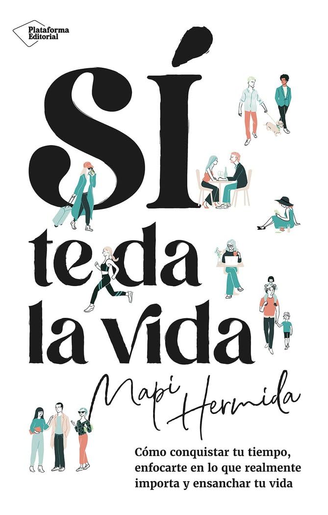 Libro: Sí te da la vida: Cómo conquistar tu tiempo, enfocarte en lo que realmente importa y ensanchar tu vida (ACTUAL)