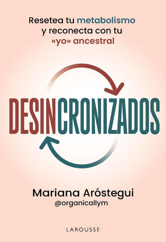 Desincronizados: Resetea tu metabolismo y reconecta con tu «yo» ancestral (LAROUSSE - Libros Ilustrados/ Prácticos - Vida Saludable)