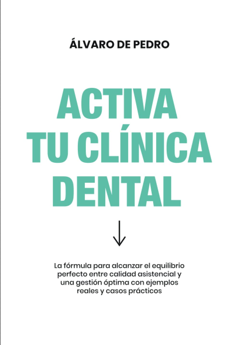 Libro: Activa tu clínica dental: La fórmula para alcanzar el equilibrio perfecto entre calidad asistencial y una gestión óptima con ejemplos reales y casos prácticos (Spanish Edition)